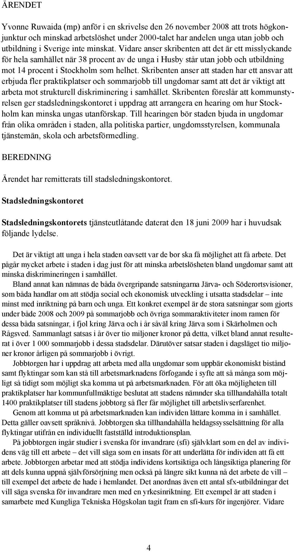 Skribenten anser att staden har ett ansvar att erbjuda fler praktikplatser och sommarjobb till ungdomar samt att det är viktigt att arbeta mot strukturell diskriminering i samhället.