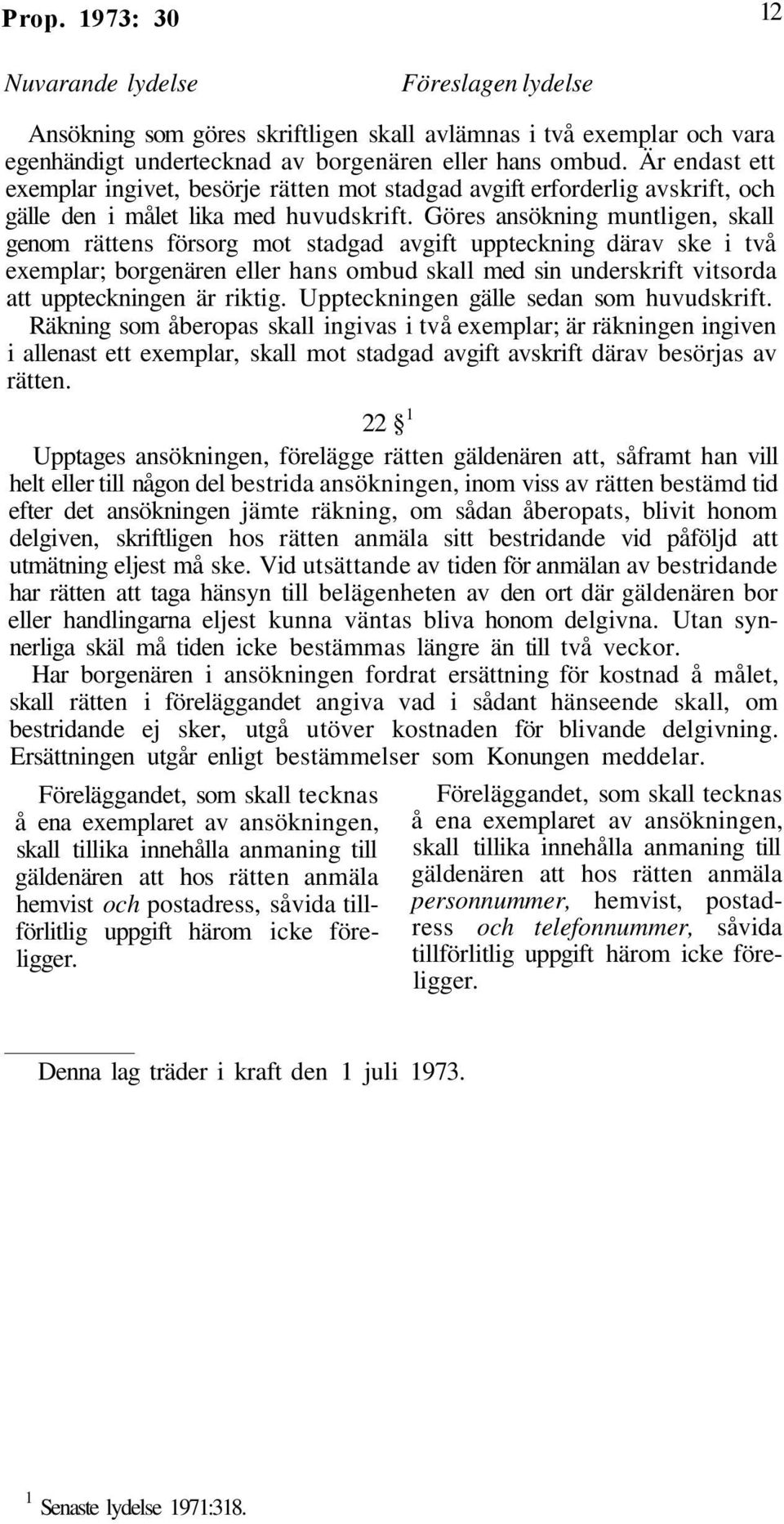 Göres ansökning muntligen, skall genom rättens försorg mot stadgad avgift uppteckning därav ske i två exemplar; borgenären eller hans ombud skall med sin underskrift vitsorda att uppteckningen är