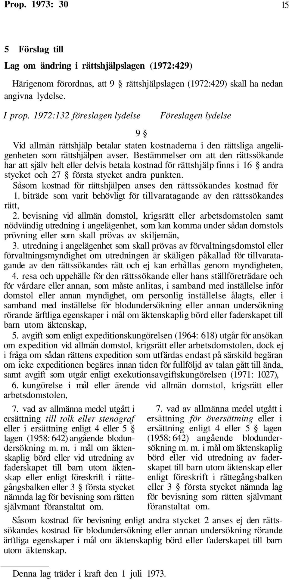 Bestämmelser om att den rättssökande har att själv helt eller delvis betala kostnad för rättshjälp finns i 16 andra stycket och 27 första stycket andra punkten.