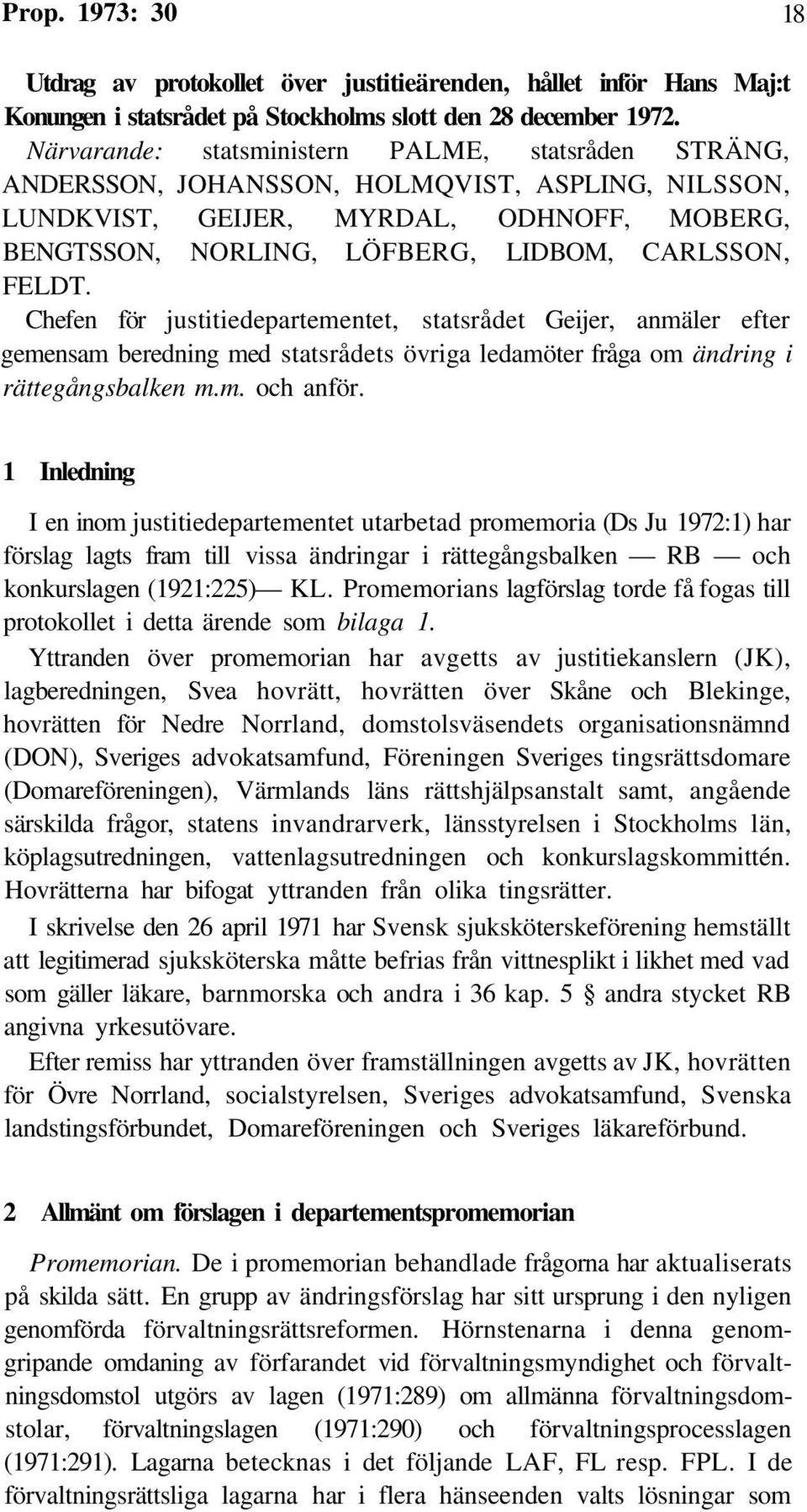 FELDT. Chefen för justitiedepartementet, statsrådet Geijer, anmäler efter gemensam beredning med statsrådets övriga ledamöter fråga om ändring i rättegångsbalken m.m. och anför.