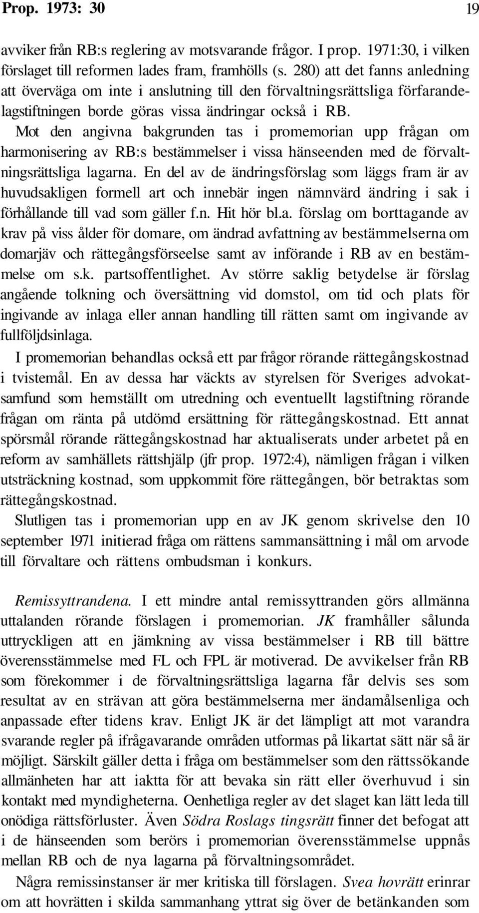 Mot den angivna bakgrunden tas i promemorian upp frågan om harmonisering av RB:s bestämmelser i vissa hänseenden med de förvaltningsrättsliga lagarna.