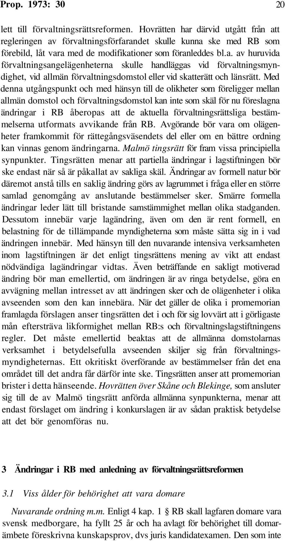 Med denna utgångspunkt och med hänsyn till de olikheter som föreligger mellan allmän domstol och förvaltningsdomstol kan inte som skäl för nu föreslagna ändringar i RB åberopas att de aktuella