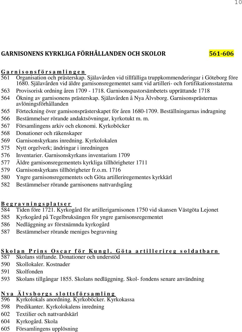 Garnisonspastorsämbetets upprättande 1718 564 Ökning av garnisonens prästerskap. Själavården å Nya Älvsborg.