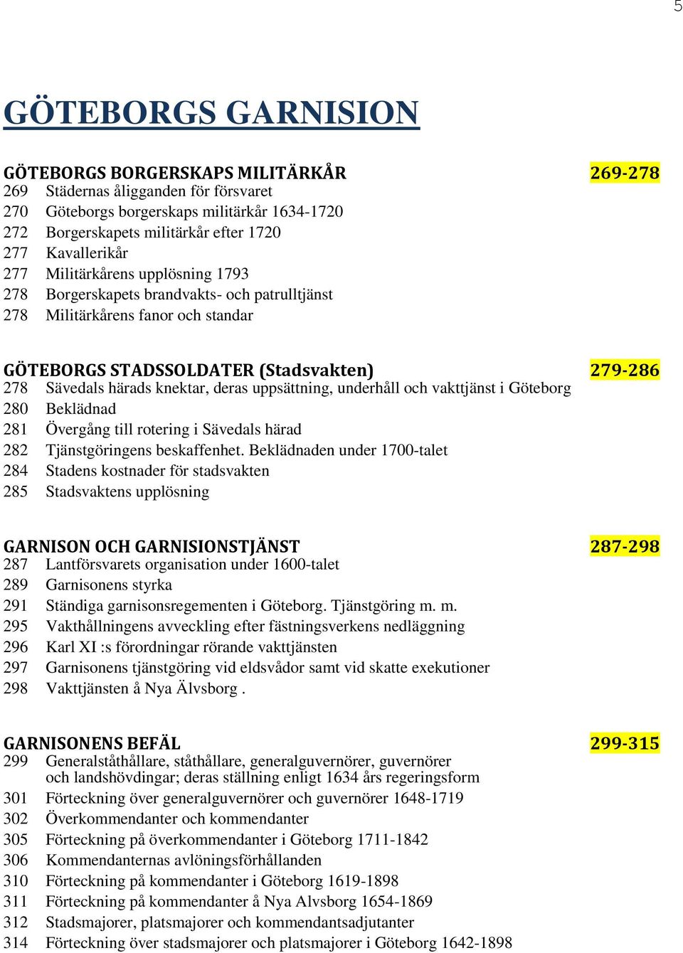 knektar, deras uppsättning, underhåll och vakttjänst i Göteborg 280 Beklädnad 281 Övergång till rotering i Sävedals härad 282 Tjänstgöringens beskaffenhet.
