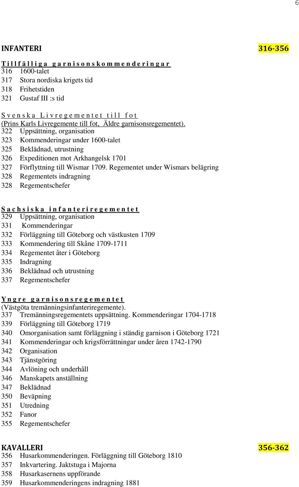 322 Uppsättning, organisation 323 Kommenderingar under 1600-talet 325 Beklädnad, utrustning 326 Expeditionen mot Arkhangelsk 1701 327 Förflyttning till Wismar 1709.