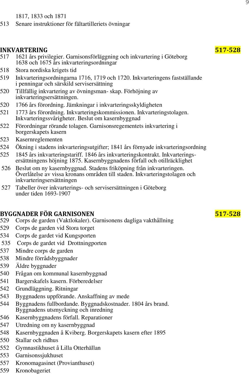 Inkvarteringens fastställande i penningar och särskild servisersättning 520 Tillfällig inkvartering av övningsman- skap. Förhöjning av inkvarteringsersättningen. 520 1766 års förordning.