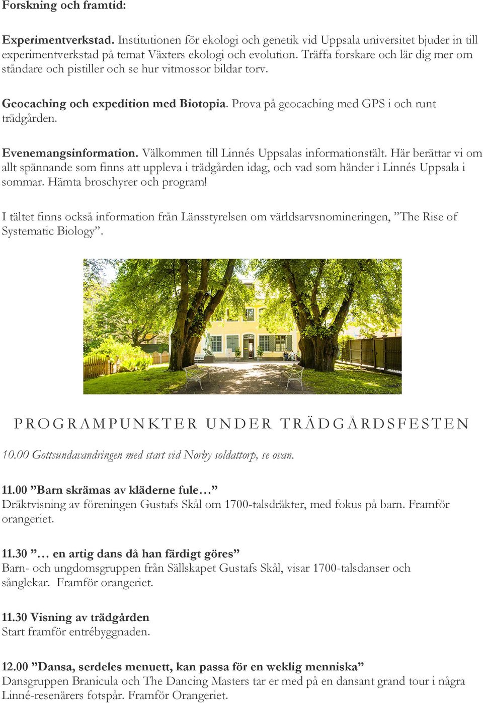 Välkmmen till Linnés Uppsalas infrmatinstält. Här berättar vi m allt spännande sm finns att uppleva i trädgården idag, ch vad sm händer i Linnés Uppsala i smmar. Hämta brschyrer ch prgram!