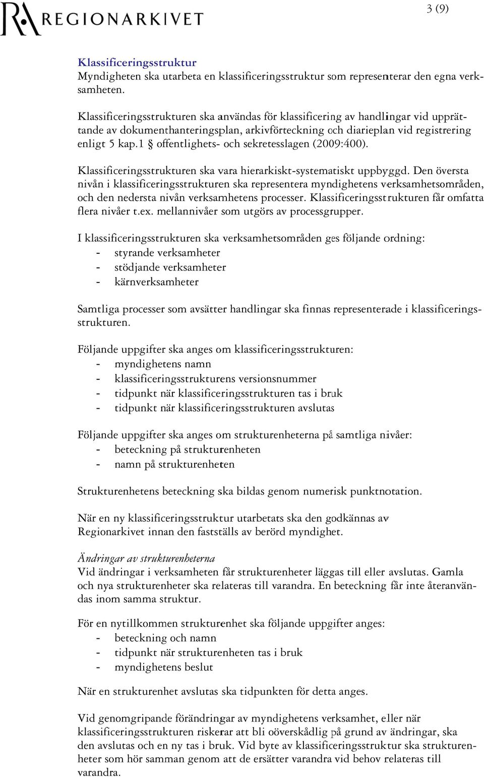 tande av dokumenthanteringsplan, arkivförteckning och o diarieplan vid registrering Klassificeringsstrukturen ska vara hierarkiskt-systematiskt uppbyggd.