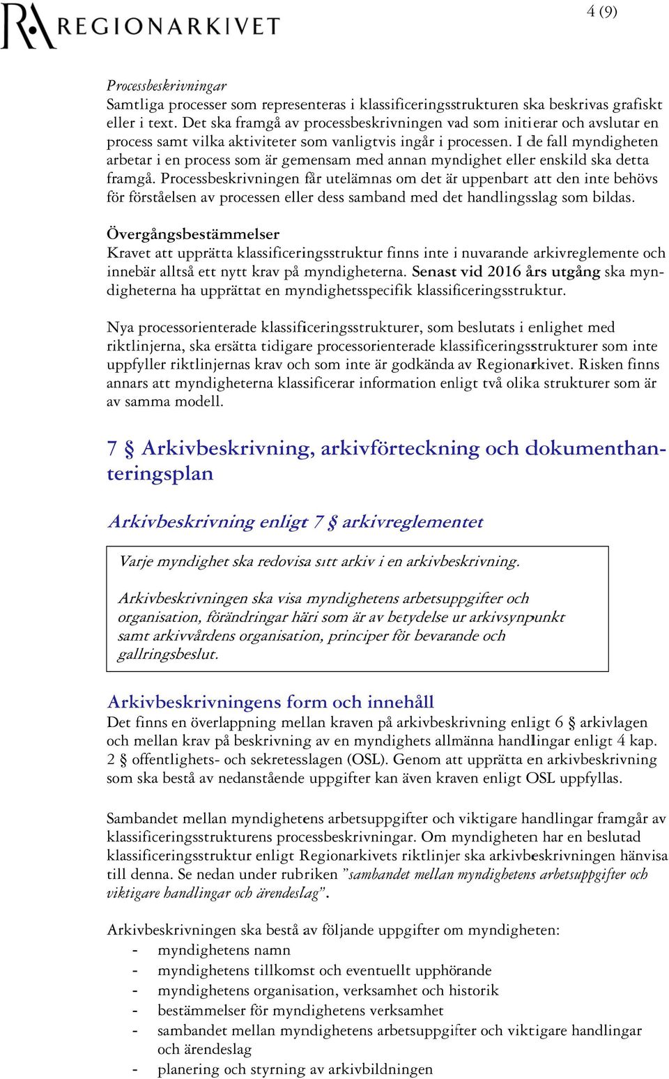 I de fall myndigheten arbetar i en processs som är gemensam med annan myndighet ellerr enskild skaa detta framgå.