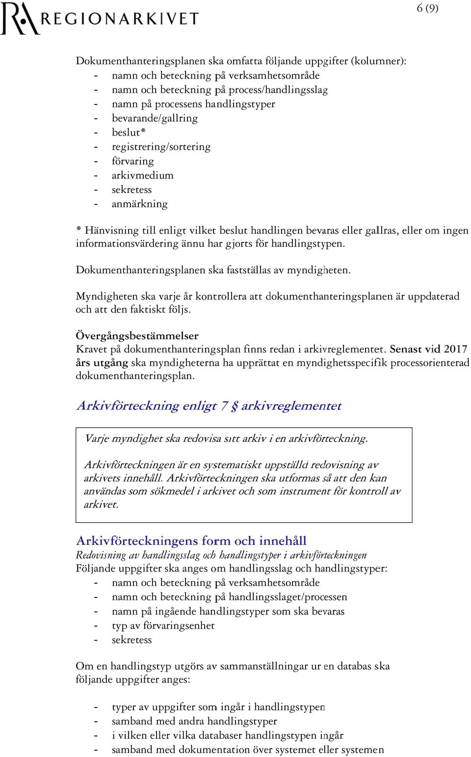 eller om ingen informationsvärdering ännu har gjorts för handlingstypen. Dokumenthanteringsplanen ska fastställass av myndigheten.