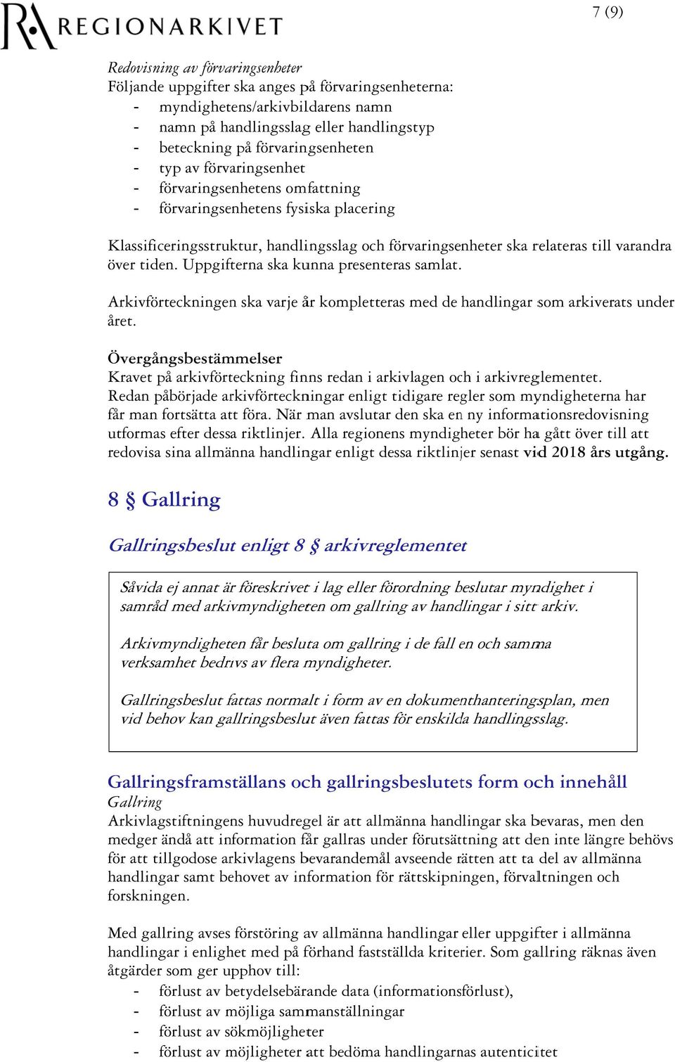 varandra över tiden. Uppgifterna ska kunna presenteras samlat. Arkivförteckningenn ska varje år kompletteras med de handlingar som arkiverats under året.