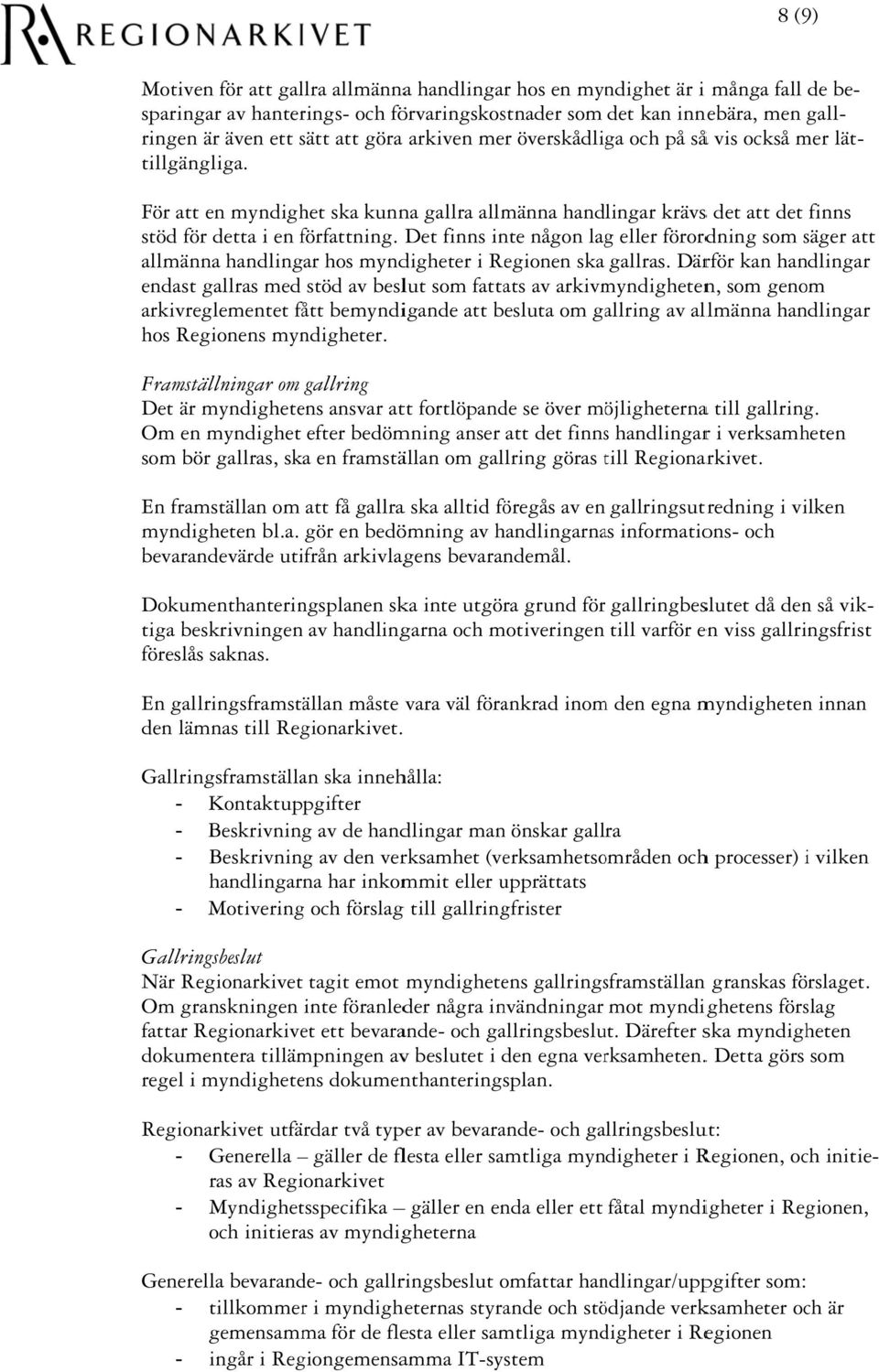 f Det finns inte någon lagg eller förordning som säger s att allmänna handlingar hos myndigheter i Regionen ska gallras.