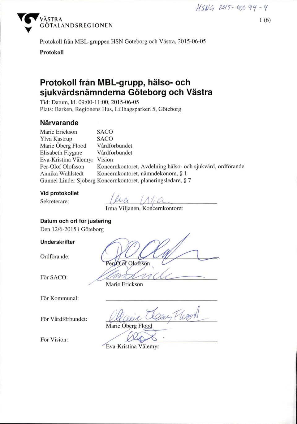 Eva-Kristina Välemyr Vision Per-Olof Olofsson Koncernkontoret, Avdelning hälso- och sjukvärd, ordförande Annika Wahlstedt Koncemkontoret, nämndekonom, 1 Gunnel Linder Sjöberg Koncemkontoret,