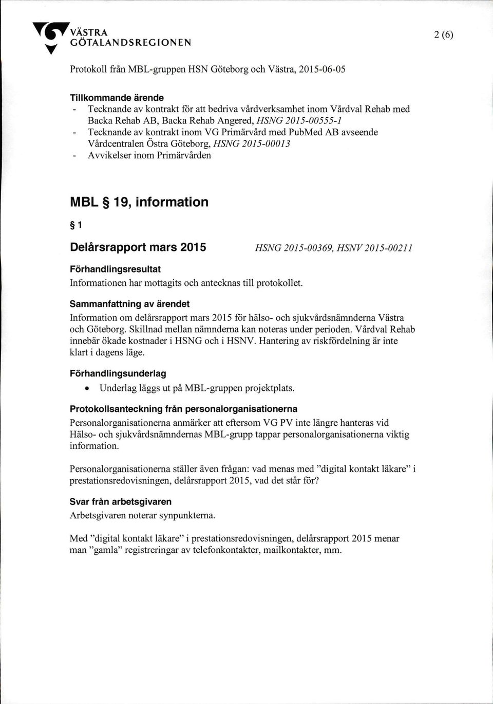 MBL 19, information 1 Delärsrapport mars 2015 hsng 2015-00369, hsnv2015-00211 Förhandlingsresultat Informationen har mottagits och antecknas till protokollet.