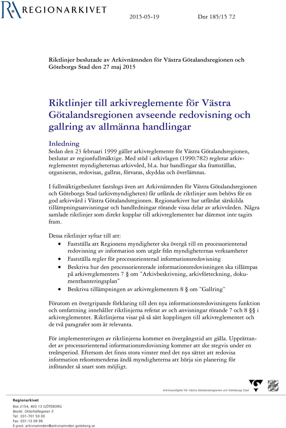 Med stöd i arkivlagen (1990:782) reglerar arkivreglementet myndigheternas arkivvård, bl.a. hur handlingar ska framställas, organiseras, redovisas, gallras, förvaras, skyddas och överlämnas.