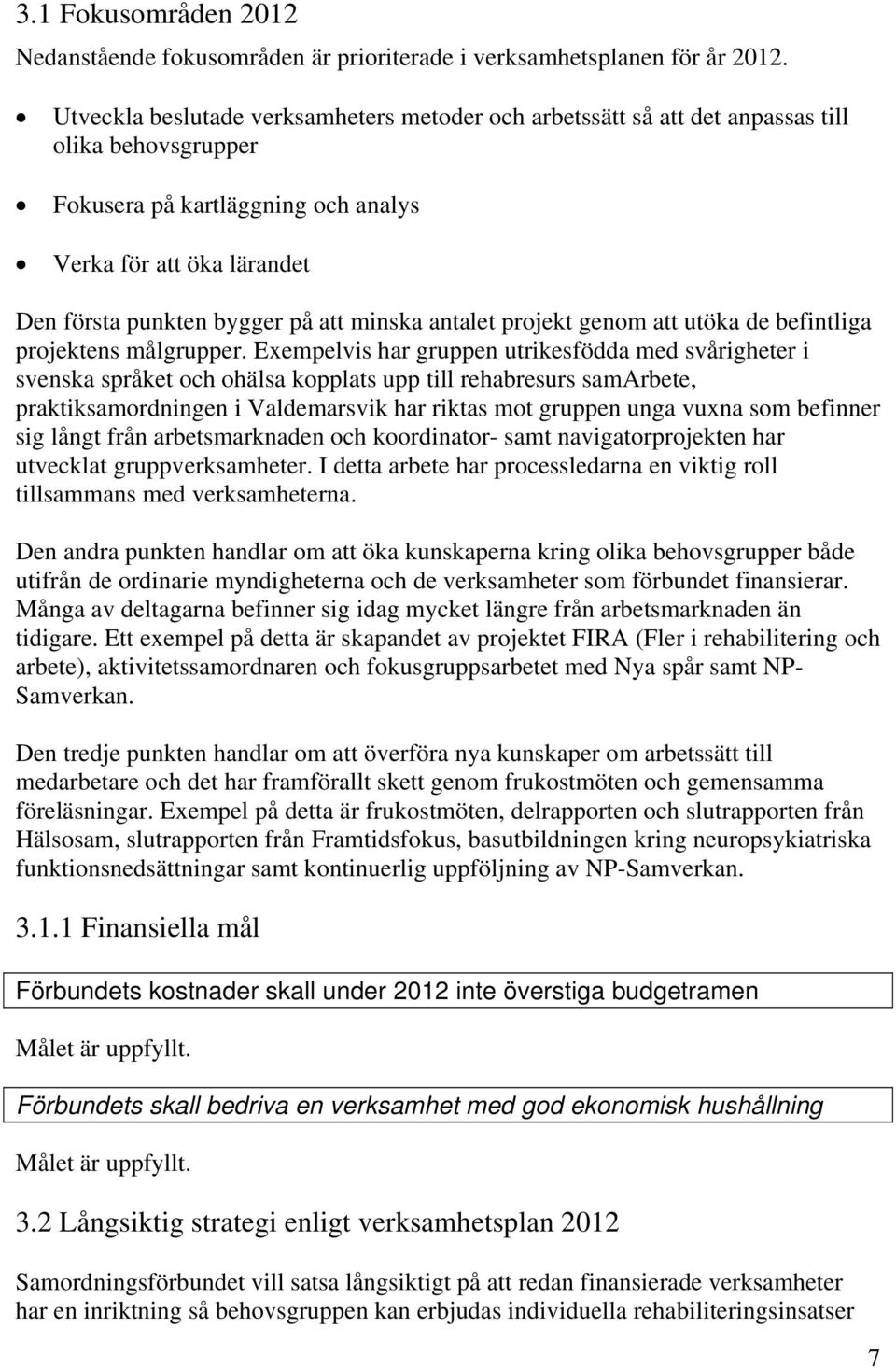 minska antalet projekt genom att utöka de befintliga projektens målgrupper.