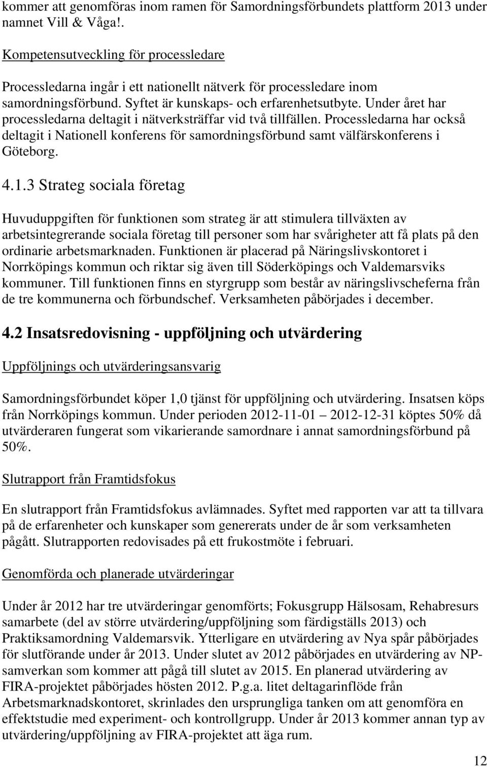 Under året har processledarna deltagit i nätverksträffar vid två tillfällen. Processledarna har också deltagit i Nationell konferens för samordningsförbund samt välfärskonferens i Göteborg. 4.1.