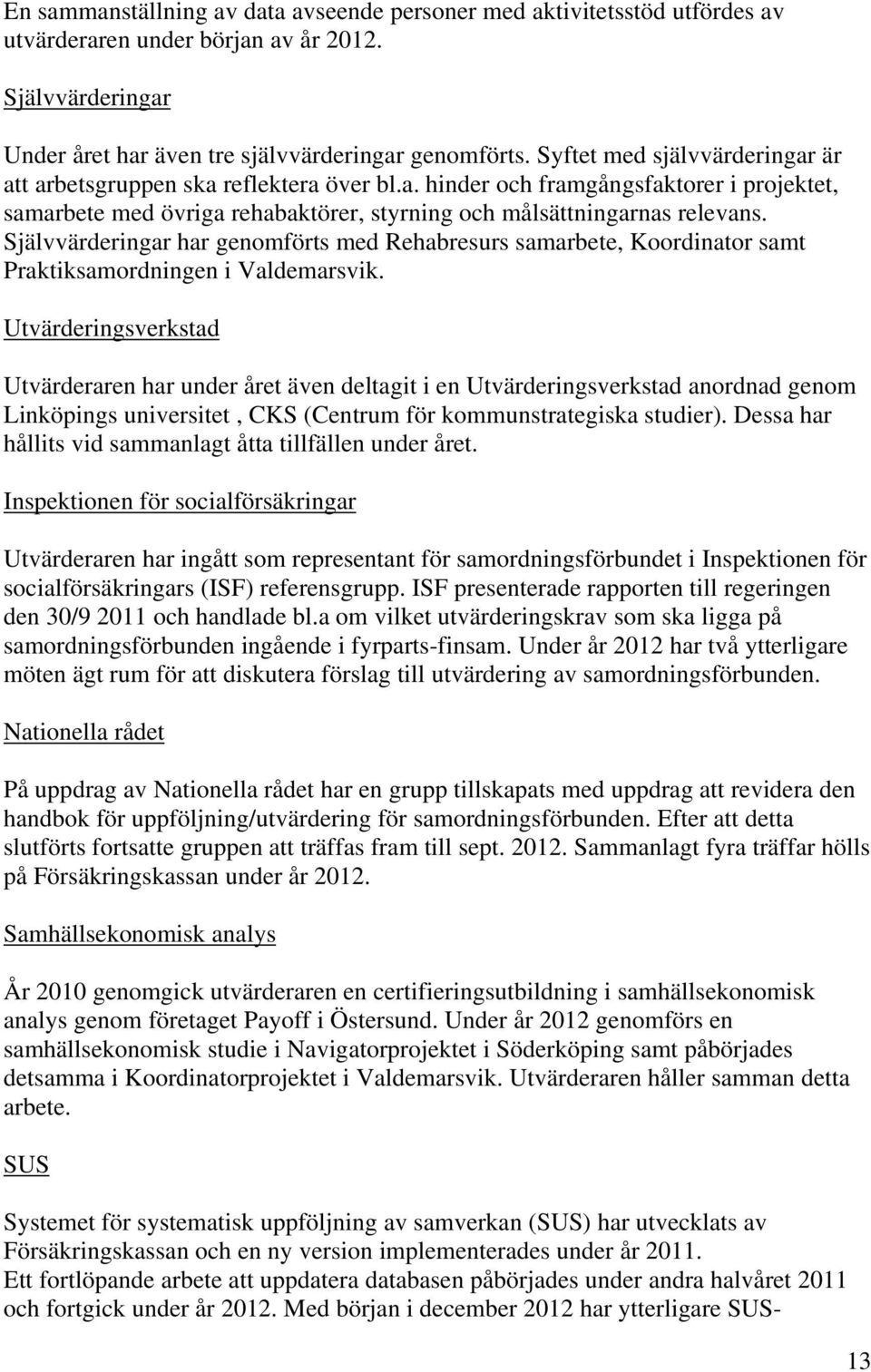 Självvärderingar har genomförts med Rehabresurs samarbete, Koordinator samt Praktiksamordningen i Valdemarsvik.