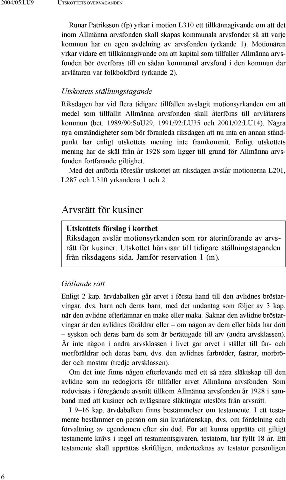 Motionären yrkar vidare ett tillkännagivande om att kapital som tillfaller Allmänna arvsfonden bör överföras till en sådan kommunal arvsfond i den kommun där arvlåtaren var folkbokförd (yrkande 2).