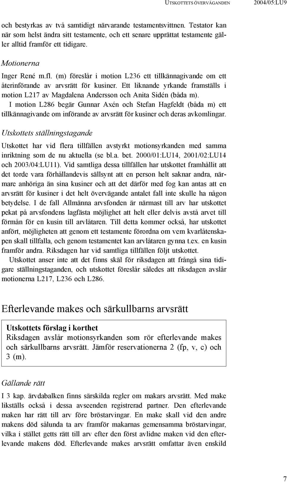 (m) föreslår i motion L236 ett tillkännagivande om ett återinförande av arvsrätt för kusiner. Ett liknande yrkande framställs i motion L217 av Magdalena Andersson och Anita Sidén (båda m).