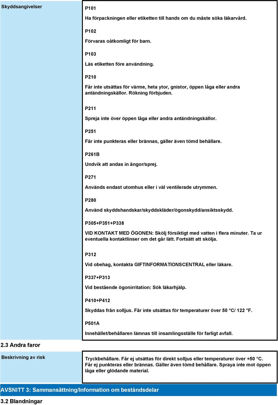 P251 Får inte punkteras eller brännas, gäller även tömd behållare. P261B Undvik att andas in ångor/sprej. P271 Används endast utomhus eller i väl ventilerade utrymmen.