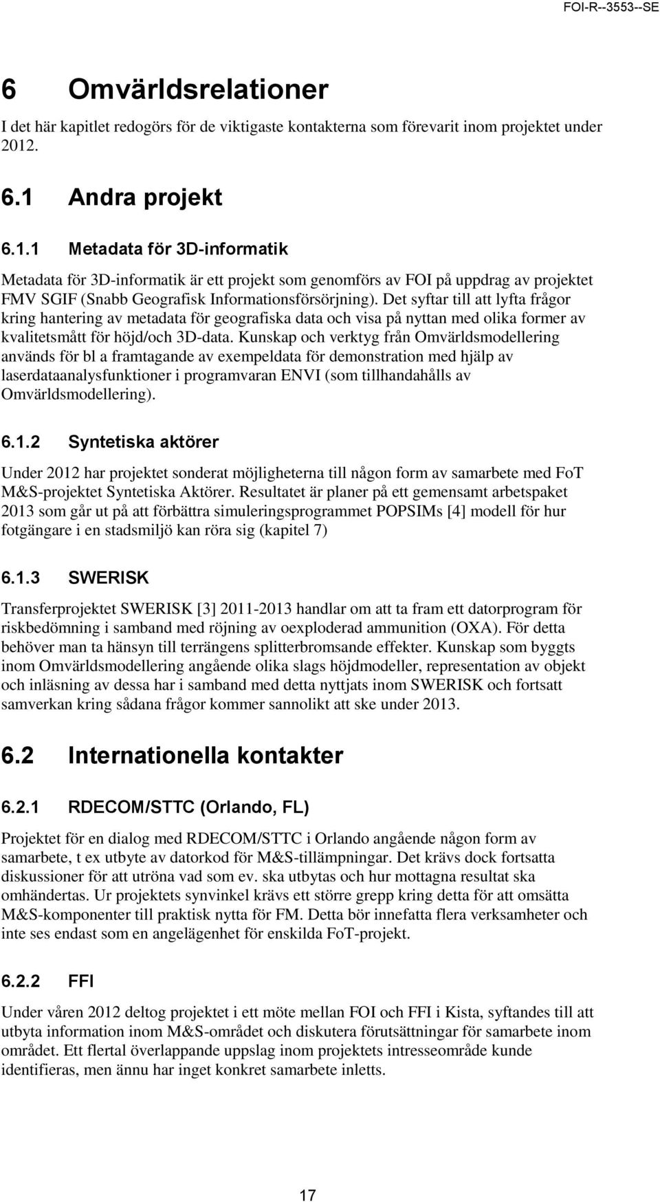 Det syftar till att lyfta frågor kring hantering av metadata för geografiska data och visa på nyttan med olika former av kvalitetsmått för höjd/och 3D-data.