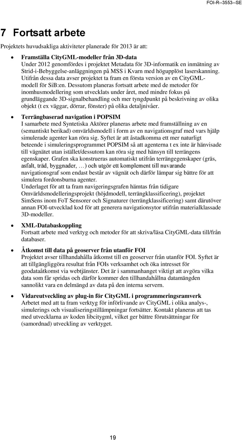 Dessutom planeras fortsatt arbete med de metoder för inomhusmodellering som utvecklats under året, med mindre fokus på grundläggande 3D-signalbehandling och mer tyngdpunkt på beskrivning av olika