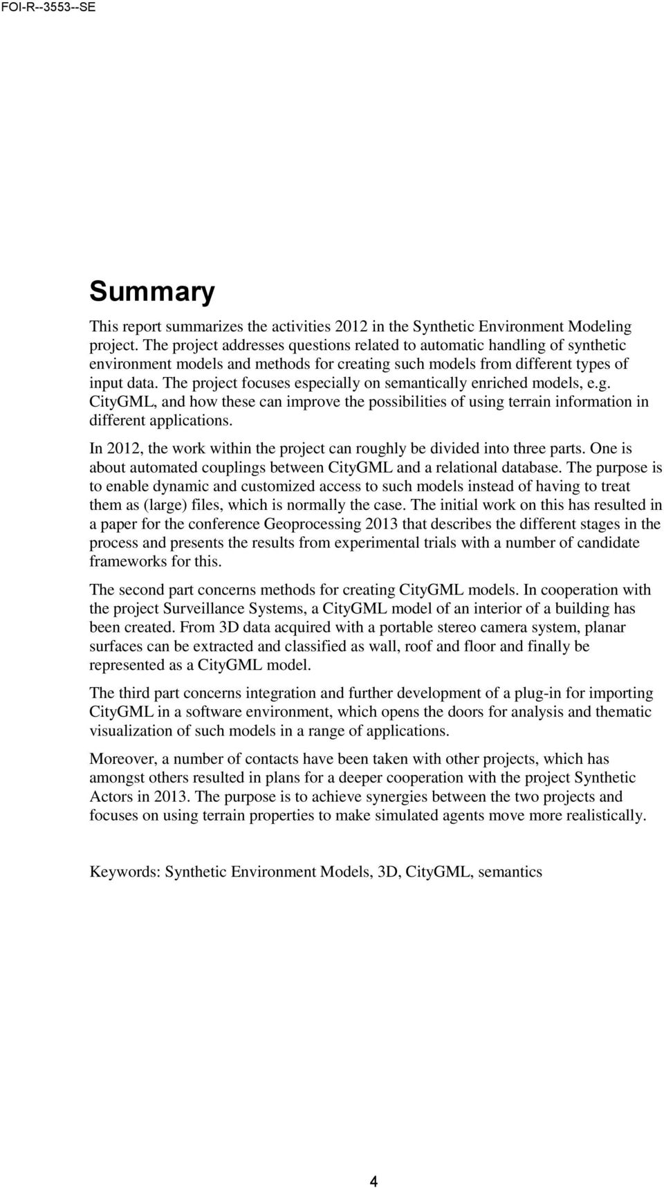 The project focuses especially on semantically enriched models, e.g. CityGML, and how these can improve the possibilities of using terrain information in different applications.