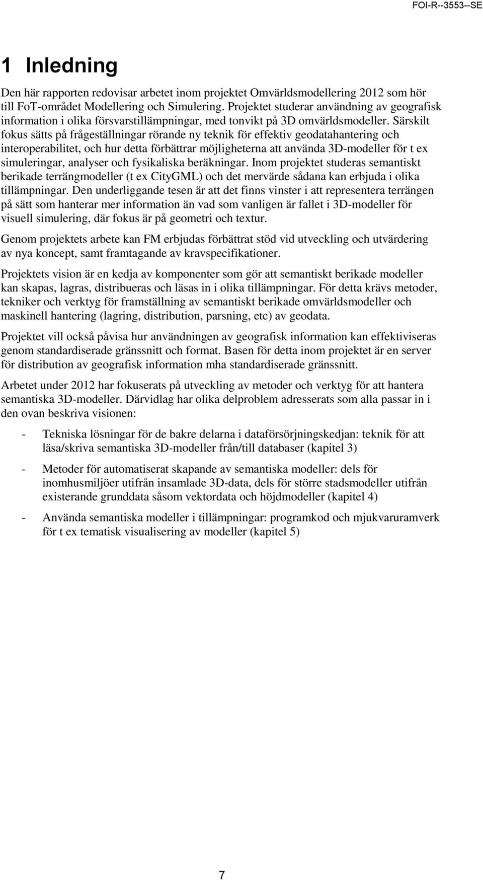 Särskilt fokus sätts på frågeställningar rörande ny teknik för effektiv geodatahantering och interoperabilitet, och hur detta förbättrar möjligheterna att använda 3D-modeller för t ex simuleringar,