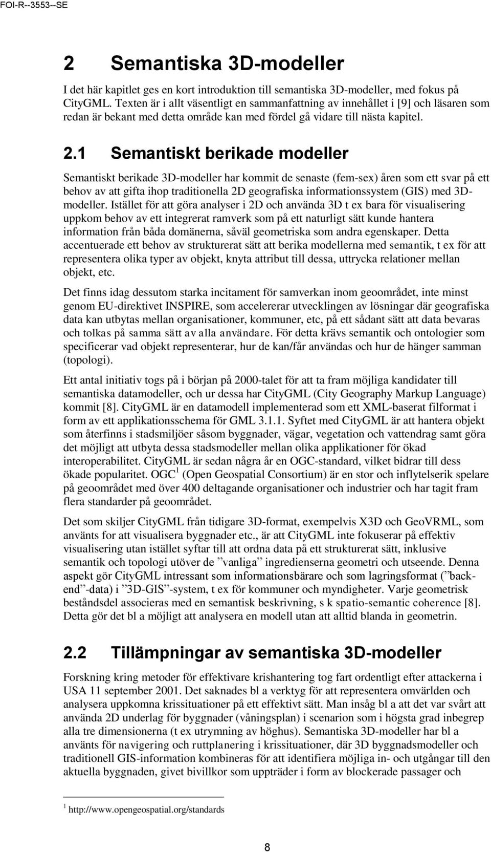 1 Semantiskt berikade modeller Semantiskt berikade 3D-modeller har kommit de senaste (fem-sex) åren som ett svar på ett behov av att gifta ihop traditionella 2D geografiska informationssystem (GIS)