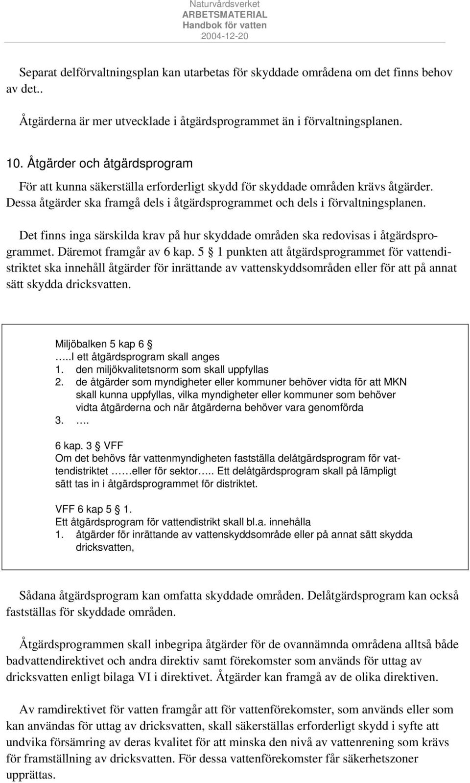 Det finns inga särskilda krav på hur skyddade områden ska redovisas i åtgärdsprogrammet. Däremot framgår av 6 kap.