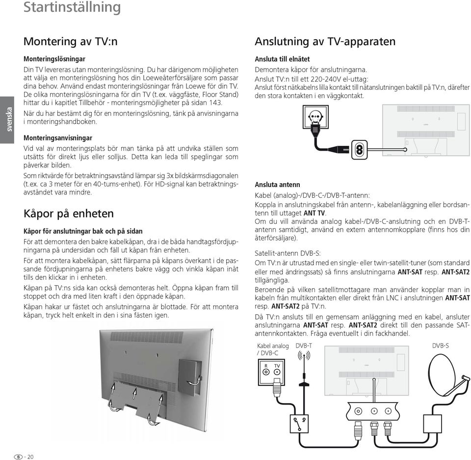 De olika monteringslösningarna för din TV (t.ex. väggfäste, Floor Stand) hittar du i kapitlet Tillbehör - monteringsmöjligheter på sidan 143.