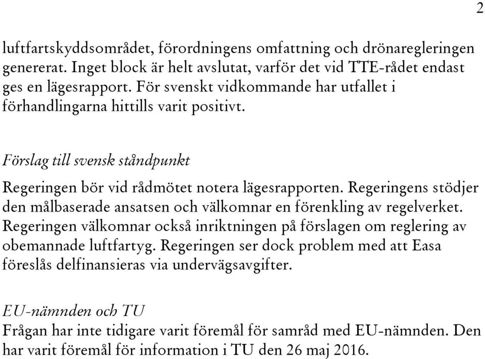 Regeringens stödjer den målbaserade ansatsen och välkomnar en förenkling av regelverket. Regeringen välkomnar också inriktningen på förslagen om reglering av obemannade luftfartyg.