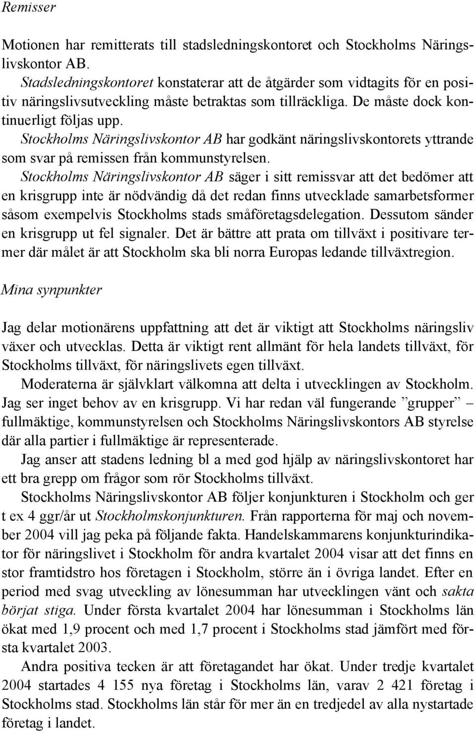 Stockholms Näringslivskontor AB har godkänt näringslivskontorets yttrande som svar på remissen från kommunstyrelsen.