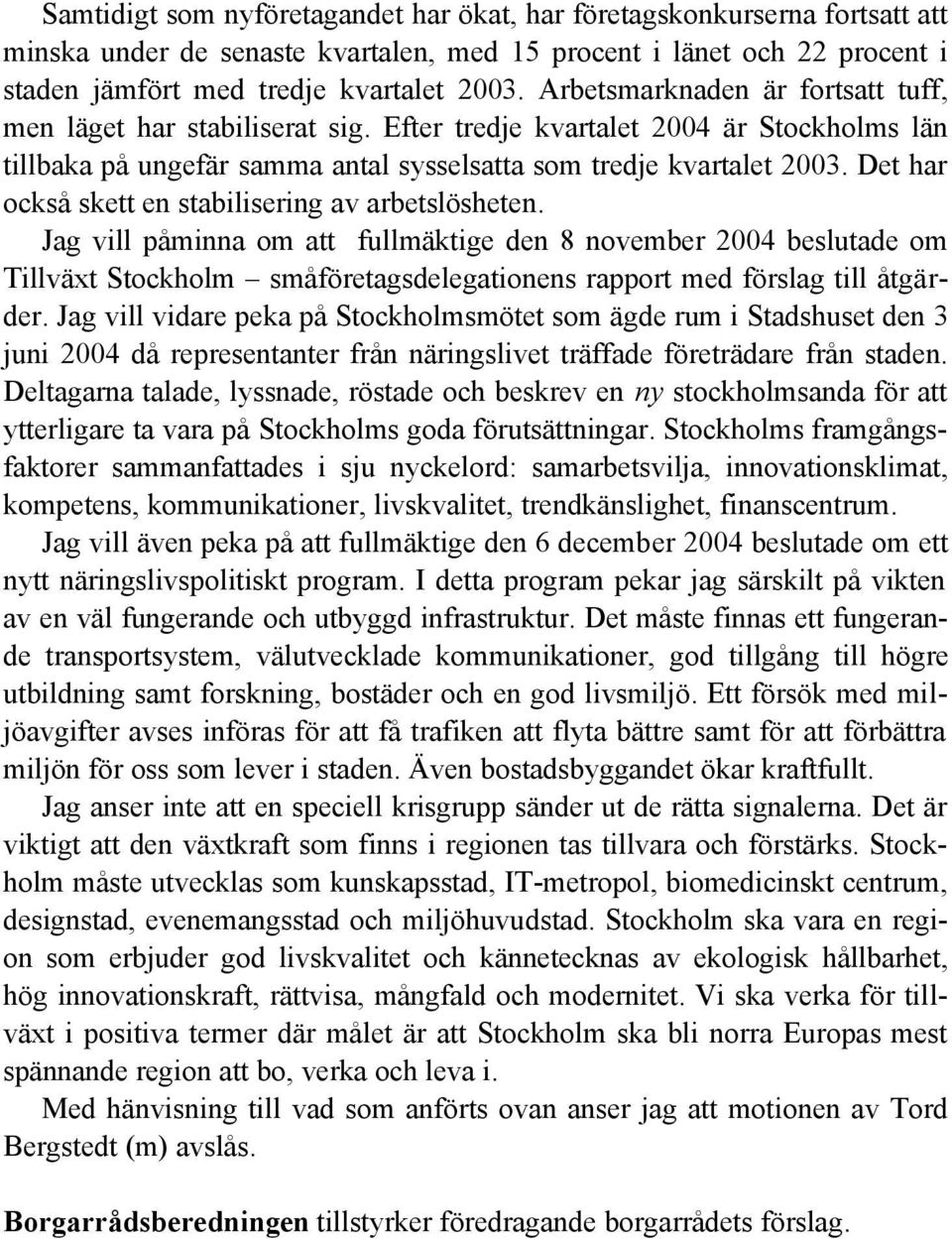 Det har också skett en stabilisering av arbetslösheten.