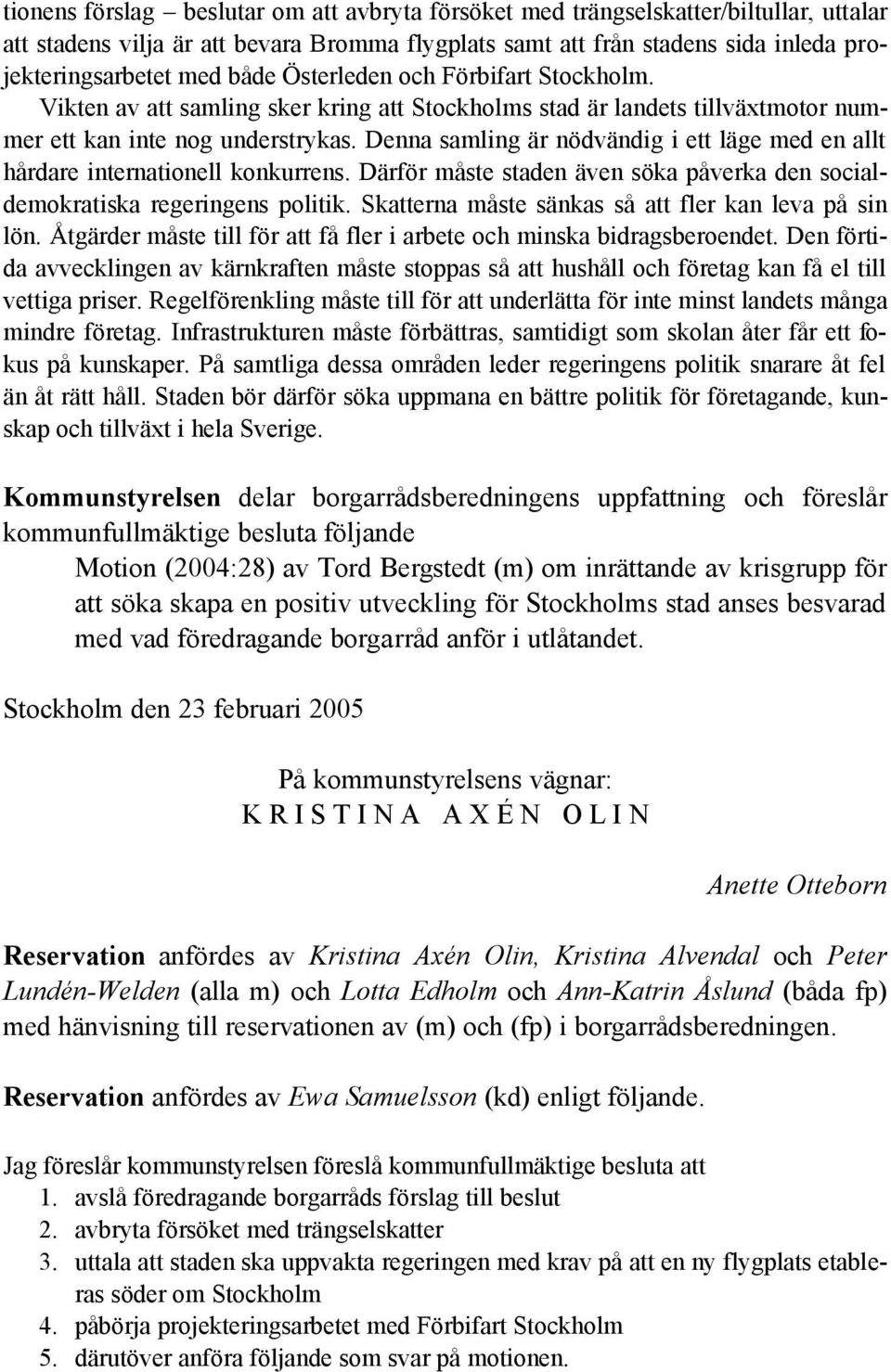 Denna samling är nödvändig i ett läge med en allt hårdare internationell konkurrens. Därför måste staden även söka påverka den socialdemokratiska regeringens politik.