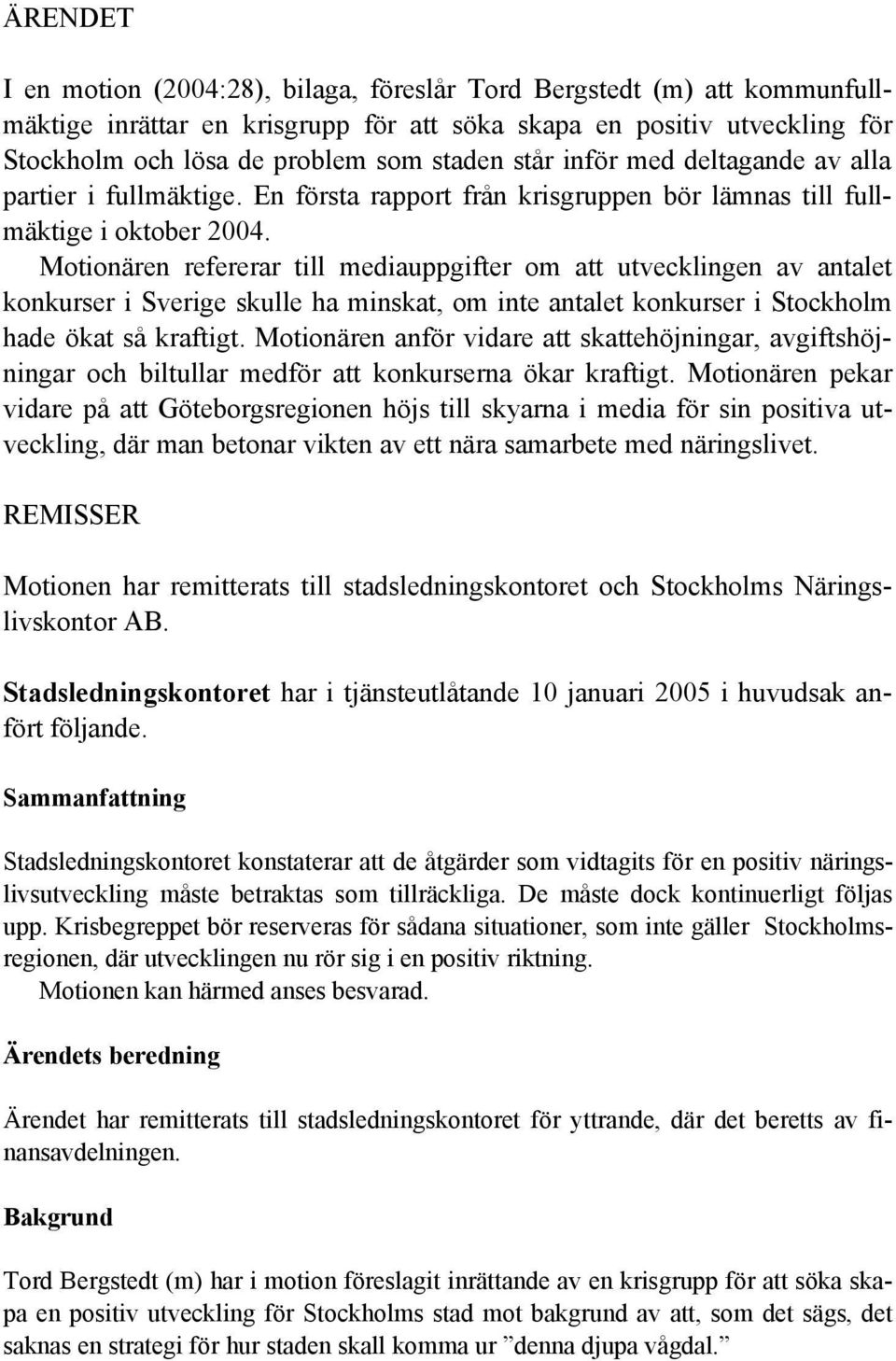 Motionären refererar till mediauppgifter om att utvecklingen av antalet konkurser i Sverige skulle ha minskat, om inte antalet konkurser i Stockholm hade ökat så kraftigt.