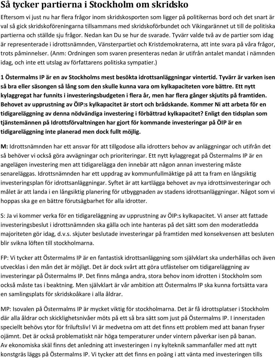Tyvärr valde två av de partier som idag är representerade i idrottsnämnden, Vänsterpartiet och Kristdemokraterna, att inte svara på våra frågor, trots påminnelser.