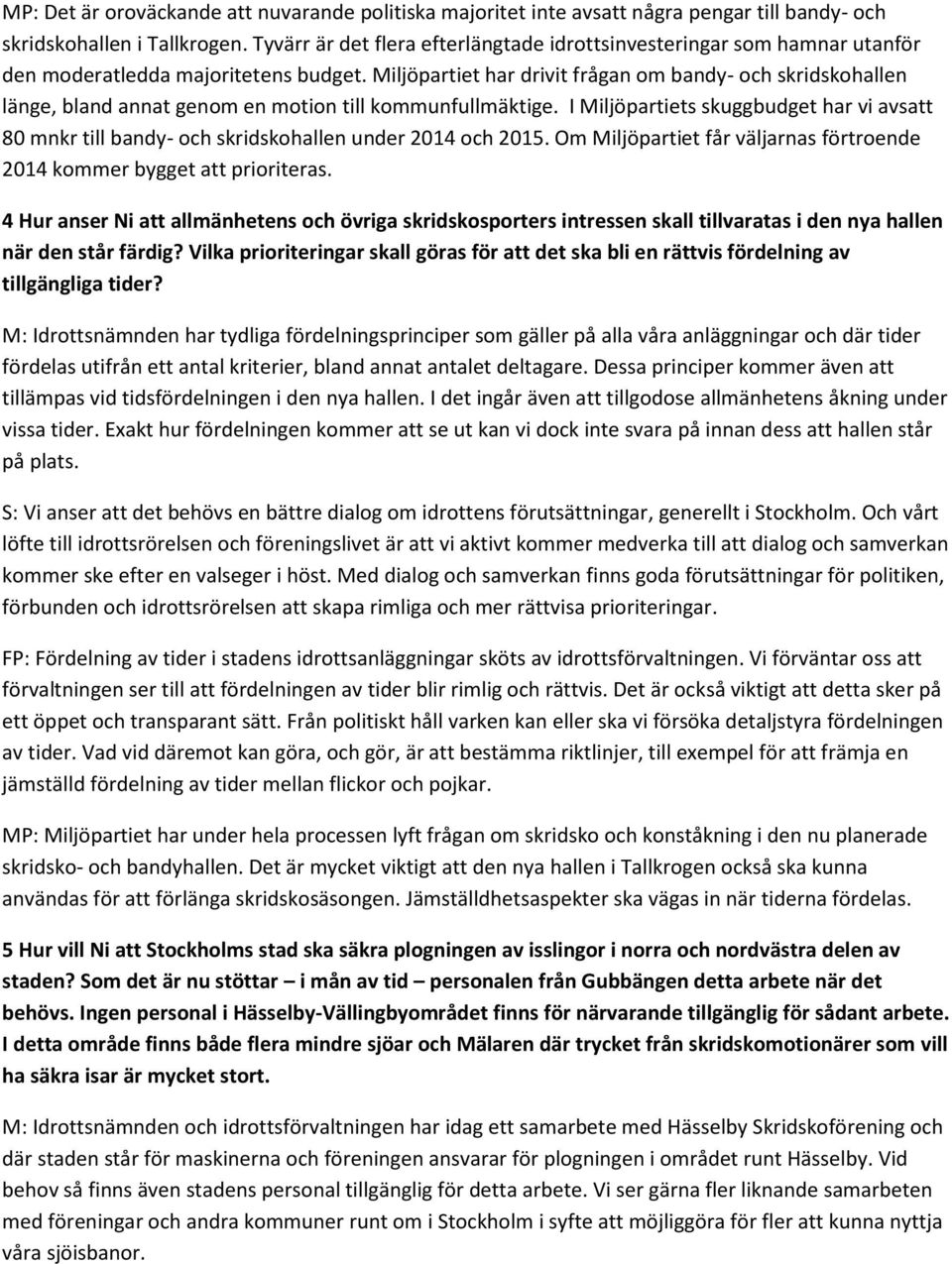 Miljöpartiet har drivit frågan om bandy- och skridskohallen länge, bland annat genom en motion till kommunfullmäktige.