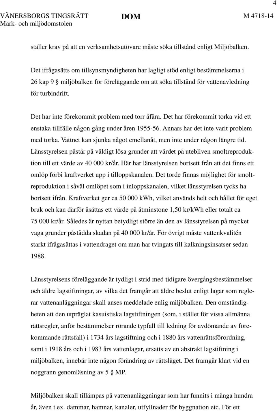 Det har inte förekommit problem med torr åfåra. Det har förekommit torka vid ett enstaka tillfälle någon gång under åren 1955-56. Annars har det inte varit problem med torka.