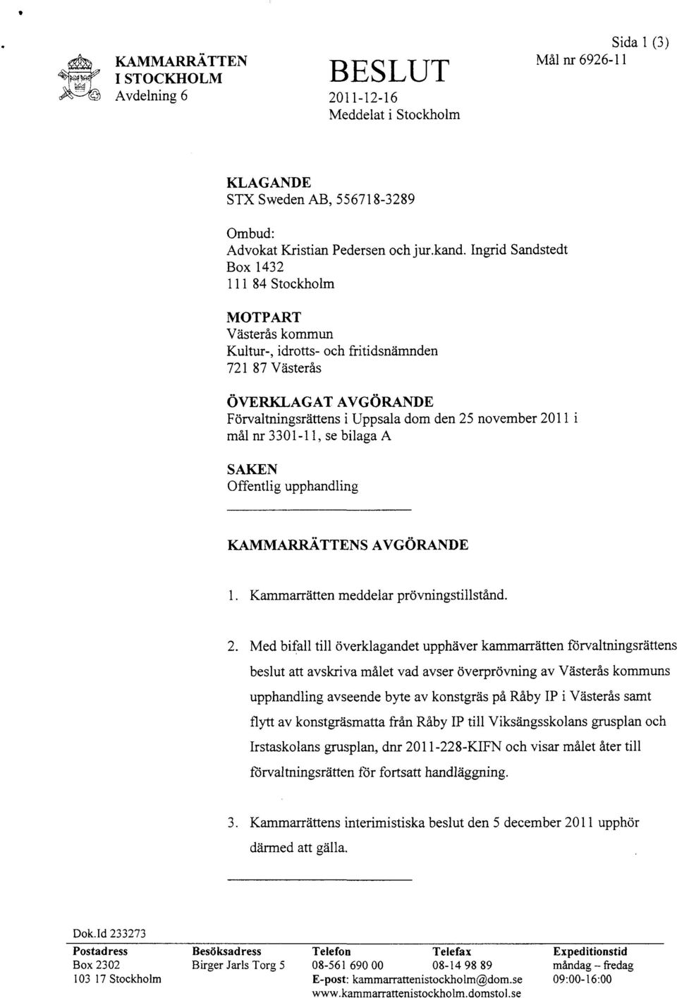 mål nr 3301-11, se bilaga A SAKEN Offentlig upphandling KAMMARRÄTTENS AVGÖRANDE 1. Kammarrätten meddelar prövningstillstånd. 2.