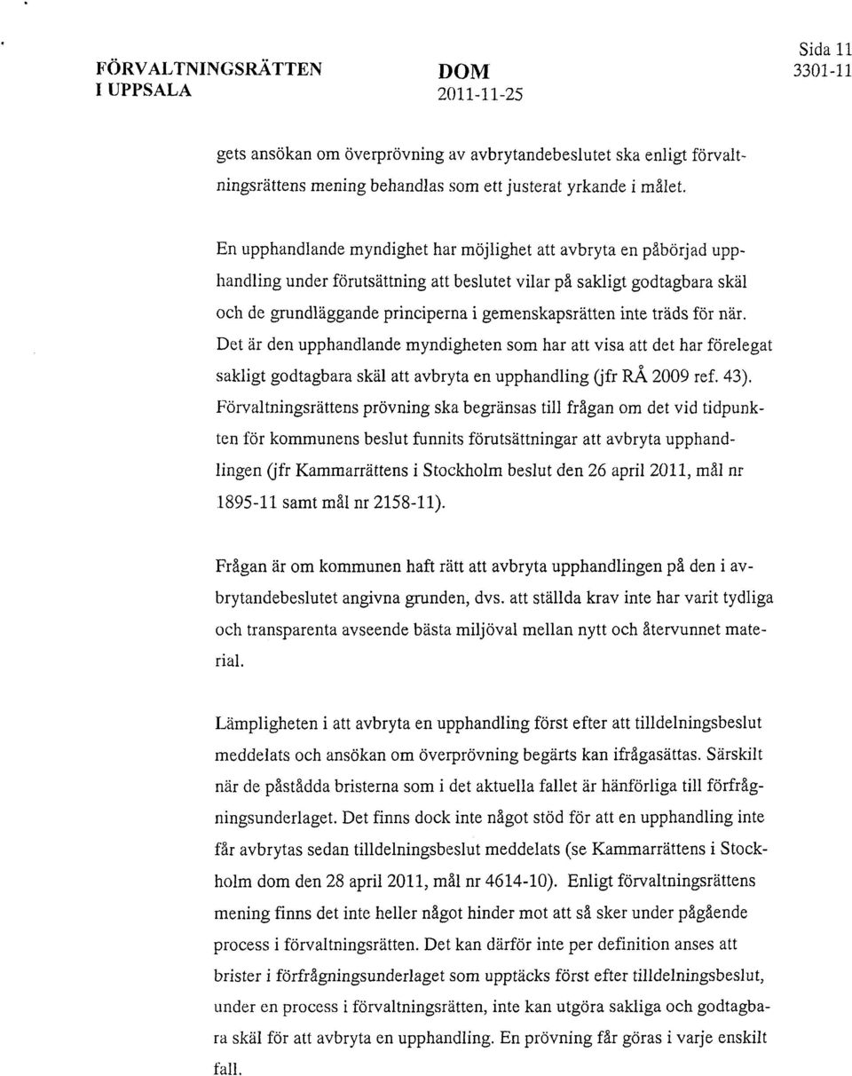 träds för när. Det är den upphandlande myndigheten som har att visa att det har förelegat sakligt godtagbara skäl att avbryta en upphandling (jfr RÅ 2009 ref. 43).