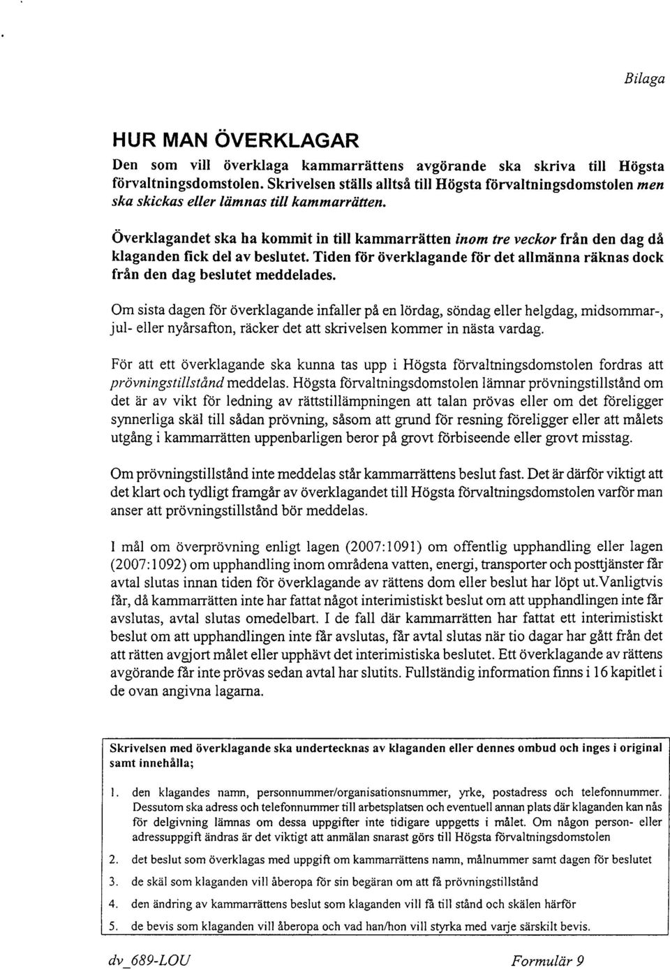 Överklagandet ska ha kommit in till kammarrätten inom tre veckor från den dag då klaganden fick del av beslutet. Tiden för överklagande för det allmänna räknas dock från den dag beslutet meddelades.