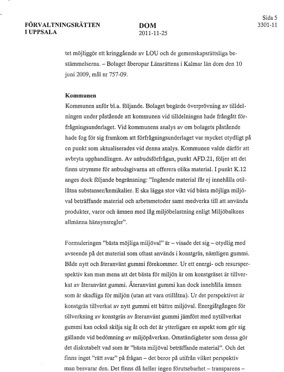 Vid kommunens analys av om bolagets påstående hade fog för sig framkom att förfrågningsunderlaget var mycket otydligt på en punkt som aktualiserades vid denna analys.