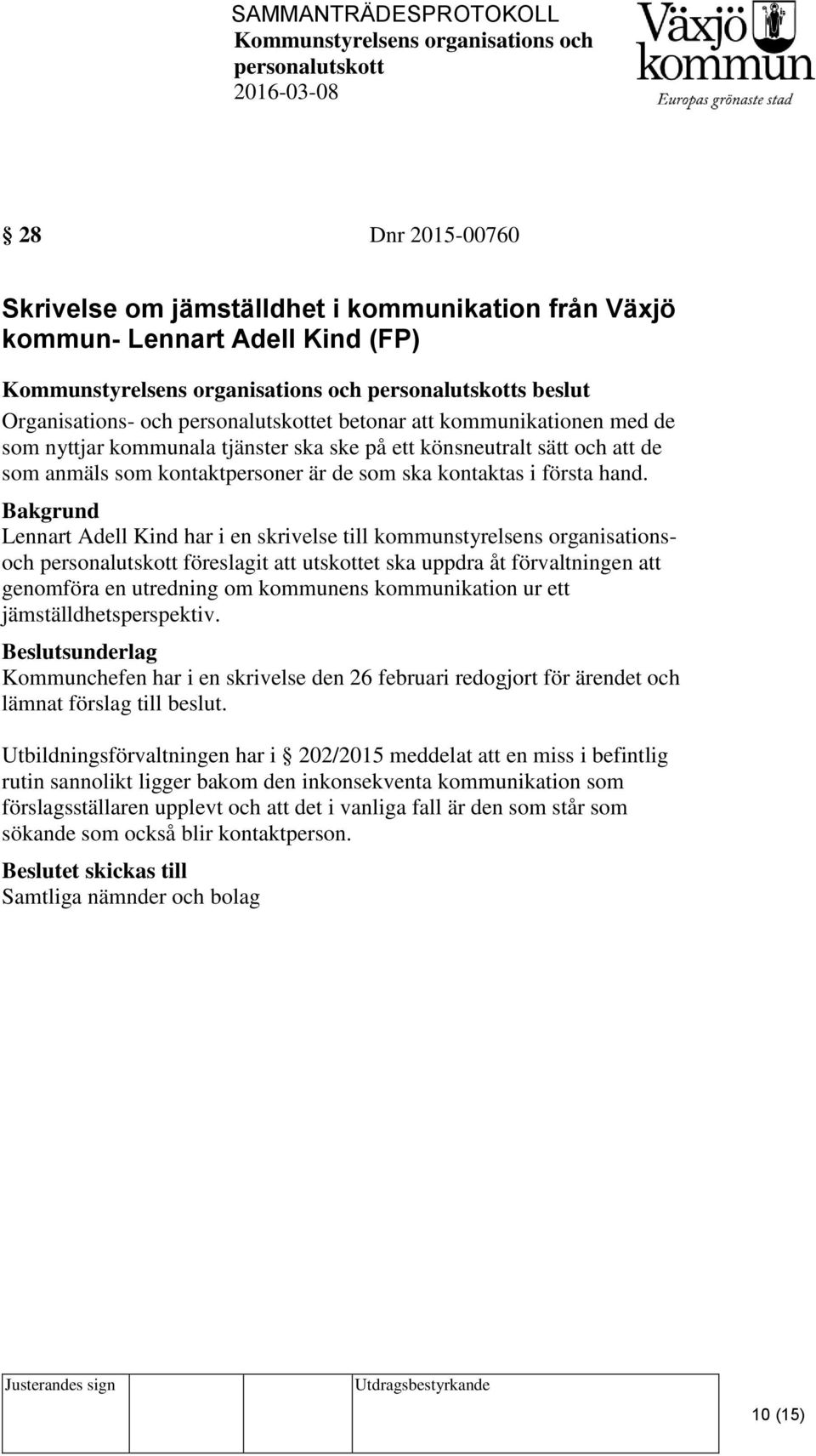 Lennart Adell Kind har i en skrivelse till kommunstyrelsens organisationsoch föreslagit att utskottet ska uppdra åt förvaltningen att genomföra en utredning om kommunens kommunikation ur ett