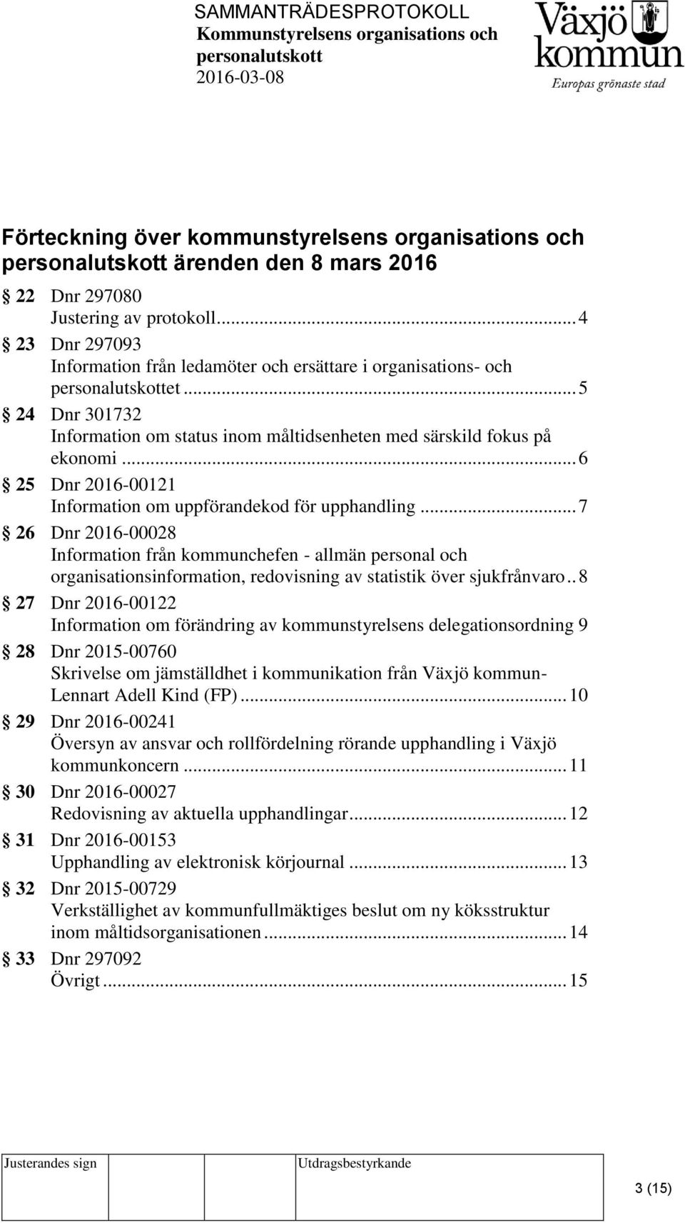 .. 7 26 Dnr 2016-00028 Information från kommunchefen - allmän personal och organisationsinformation, redovisning av statistik över sjukfrånvaro.