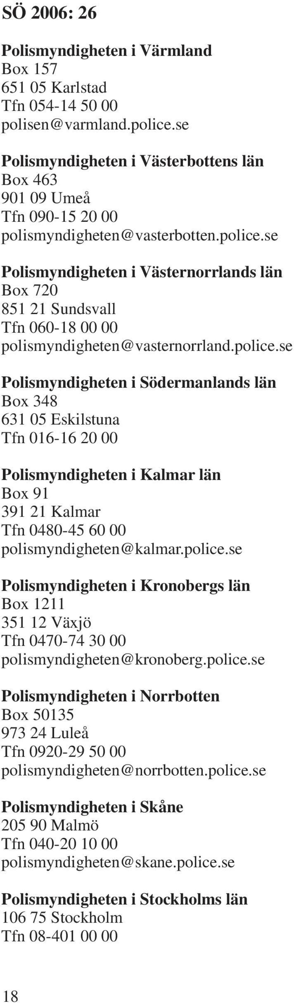 police.se Polismyndigheten i Kronobergs län Box 1211 351 12 Växjö Tfn 0470-74 30 00 polismyndigheten@kronoberg.police.se Polismyndigheten i Norrbotten Box 50135 973 24 Luleå Tfn 0920-29 50 00 polismyndigheten@norrbotten.
