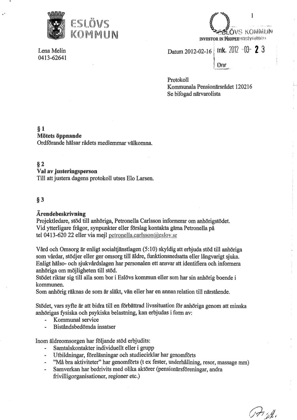 välkomna. 2 Val av justeringsperson Till att justera dagens protokoll utses Elo Larsen. 3 Projektledare, stöd till anhöriga, Petronella Carlsson informerar om anhörigstödet.