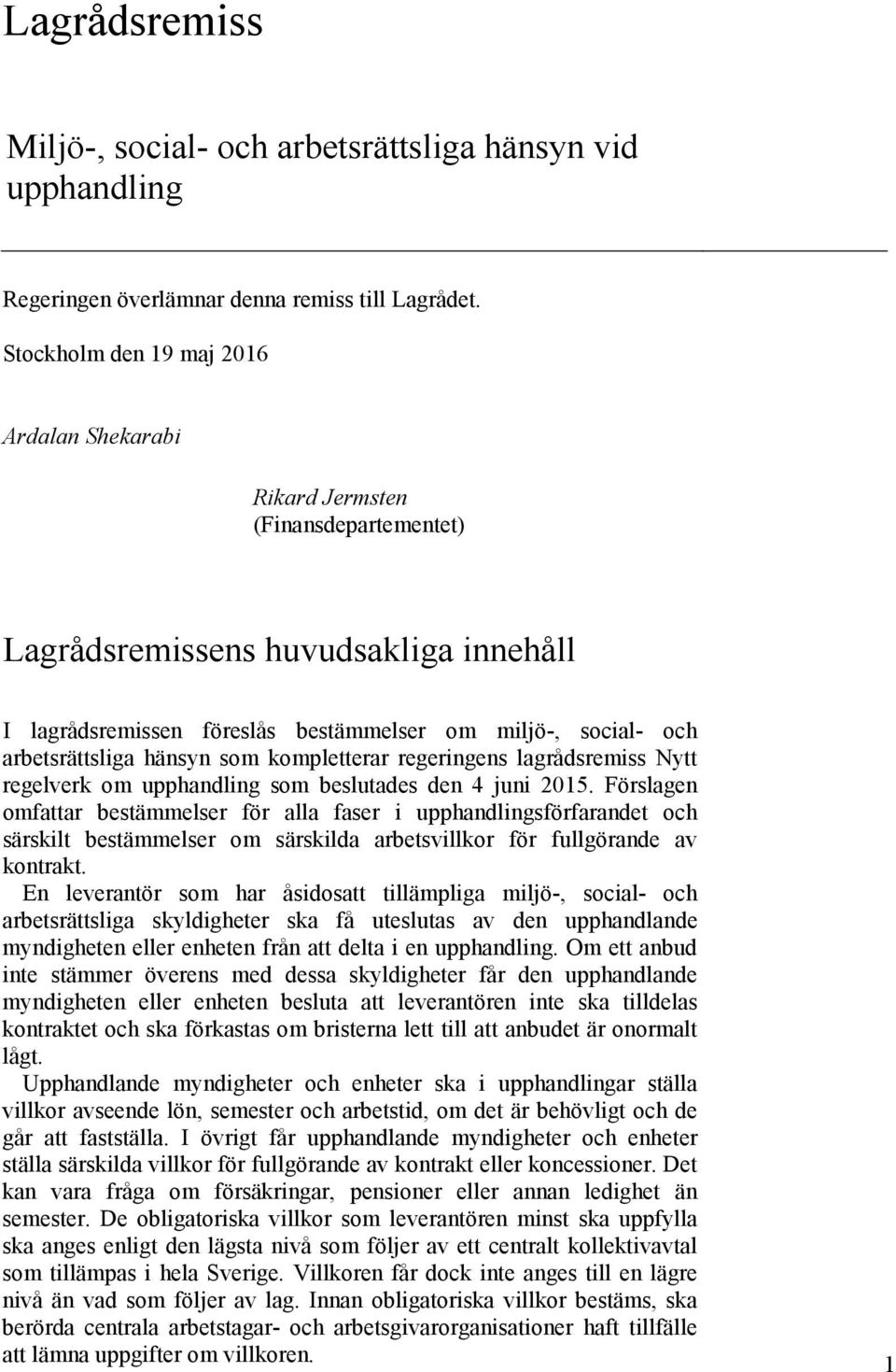 hänsyn som kompletterar regeringens lagrådsremiss Nytt regelverk om upphandling som beslutades den 4 juni 2015.