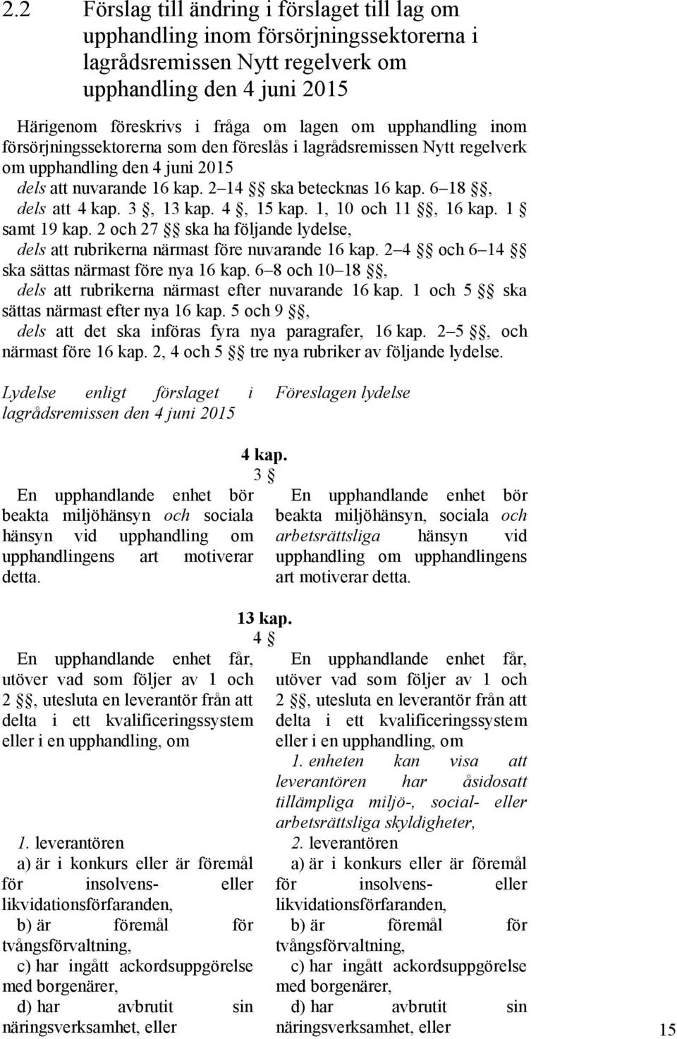 3, 13 kap. 4, 15 kap. 1, 10 och 11, 16 kap. 1 samt 19 kap. 2 och 27 ska ha följande lydelse, dels att rubrikerna närmast före nuvarande 16 kap. 2 4 och 6 14 ska sättas närmast före nya 16 kap.